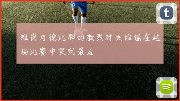 维岗与德比郡的激烈对决谁能在这场比赛中笑到最后