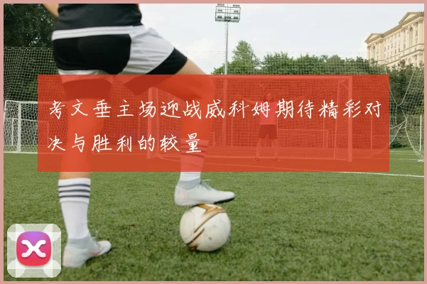 考文垂主场迎战威科姆期待精彩对决与胜利的较量
